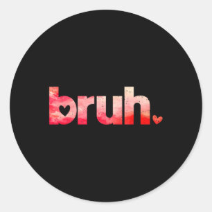 Funny Bruh Meme Saying Valentines Day Shirts For B Classic Round Sticker