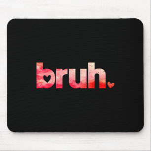 Funny Bruh Meme Saying Valentines Day Shirts For B Mouse Pad