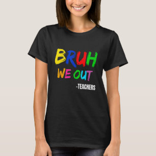 Funny Bruh We Out Teacher Last Day Of School Summe T-Shirt