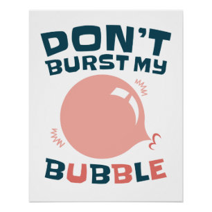 Funny Bubble Gum Bubblegum Don't Burst My Bubble Poster