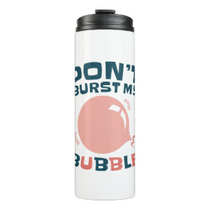 Funny Bubble Gum Bubblegum Don't Burst My Bubble Thermal Tumbler