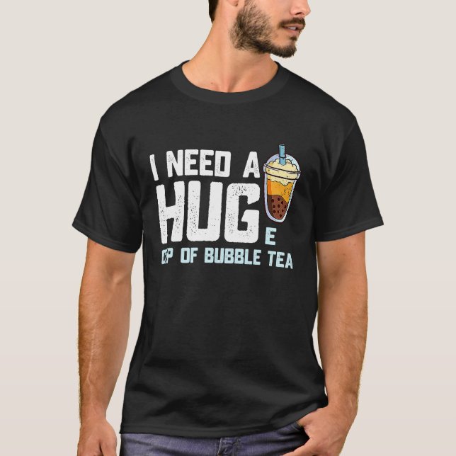 Funny Bubble Tea Cup I Need A Huge Cup of Bubble T T-Shirt (Front)