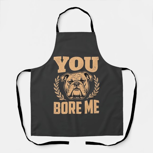 Funny Bulldog Dog You Bore Me Design Apron (Front)