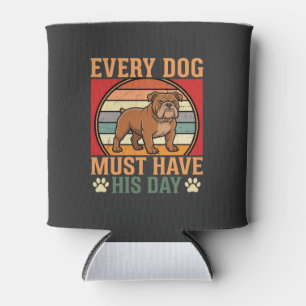 Funny Bulldog Every Dog Must Have His Day Can Cooler