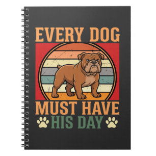 Funny Bulldog Every Dog Must Have His Day Notebook