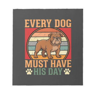 Funny Bulldog Every Dog Must Have His Day Notepad