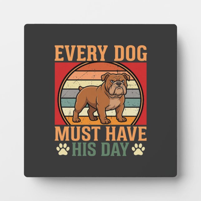 Funny Bulldog Every Dog Must Have His Day Plaque (Front)