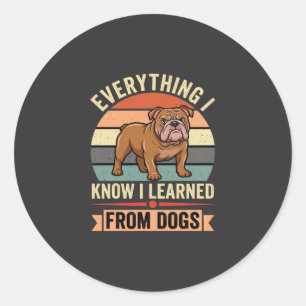 Funny Bulldog Everything I Learned From Dogs Classic Round Sticker