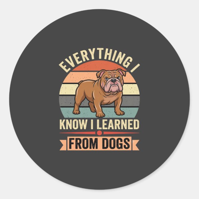 Funny Bulldog Everything I Learned From Dogs Classic Round Sticker (Front)