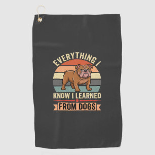 Funny Bulldog Everything I Learned From Dogs Golf Towel