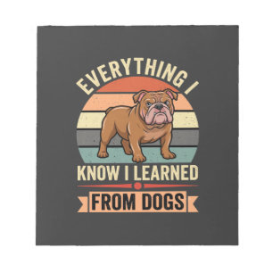 Funny Bulldog Everything I Learned From Dogs Notepad
