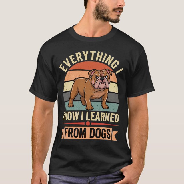 Funny Bulldog Everything I Learned From Dogs T-Shirt (Front)