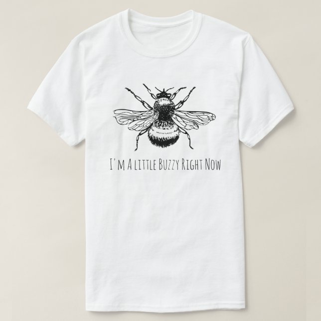 Funny Bumble Bee Buzzy Right Now T-Shirt (Design Front)