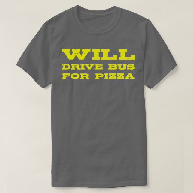 Funny Bus Driver Gift Will Drive Bus For Pizza T-Shirt (Design Front)