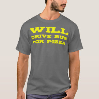 Funny Bus Driver Gift Will Drive Bus For Pizza T-Shirt