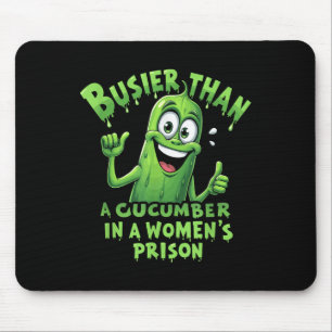 Funny Busier Than A Cucumber In A Womens Prison  Mouse Pad