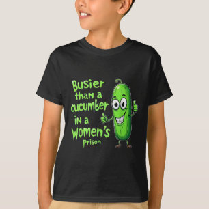 Funny Busier Than A Cucumber In A Womens Prison T-Shirt