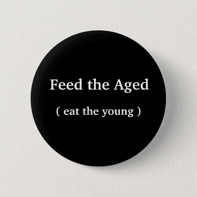Funny Button - 'Feed the Aged (eat the young) (Front)