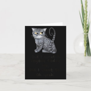 Funny Ca_ Sarcastic Cat Did I Scratched Anyone Tod Card