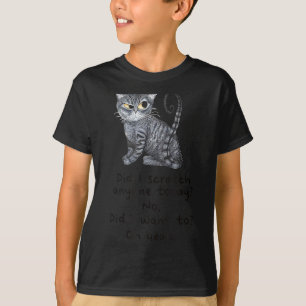 Funny Ca_ Sarcastic Cat Did I Scratched Anyone Tod T-Shirt