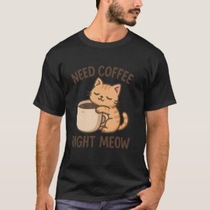 Funny Caffeine Need Coffee Right Meow Cute Cat Cof T-Shirt