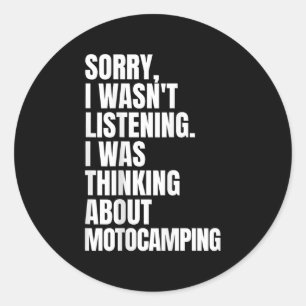 Funny Camper Sorry I Was Thinking About Motocampin Classic Round Sticker