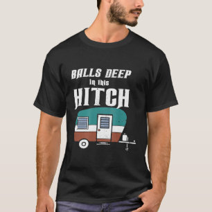 Funny Camping  Balls Deep In This Hitch Camper T-Shirt