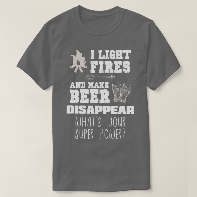 Funny Camping Gift I Light Fires  Make Beer Disapp T-Shirt (Design Front)