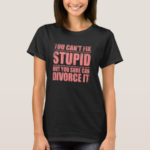Funny Can T Fix Stupid Cute Happily Divorced Men W T-Shirt