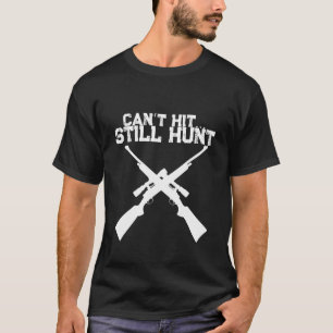 Funny Can’t Hit Still Hunt, Hunting T-Shirt