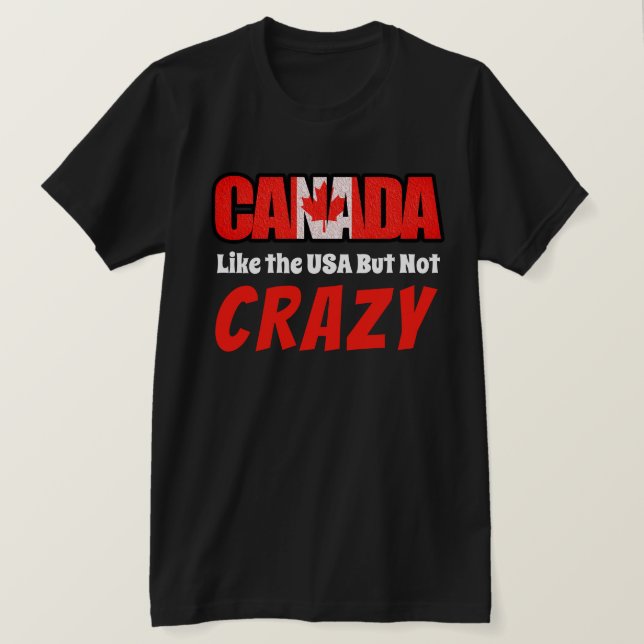 Funny Canada Is Not Crazy T-Shirt (Design Front)