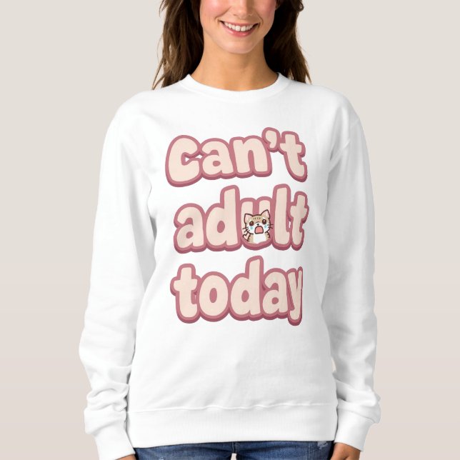 Funny "Can't Adult Today" Quote Sweatshirt (Front)