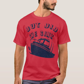 Funny Captain Boating Deep Sea Fishing But Did We T-Shirt