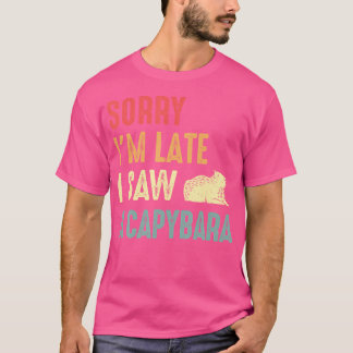 Funny Capybara Rodent Capy Sorry I'M Late I Saw Ca T-Shirt