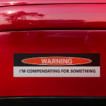 Funny Car I'm Compensating for Something Bumper Sticker<br><div class="desc">This design may be personalised in the area provided by changing the photo and/or text. Or it can be customised by choosing the click to customise further option and delete or change the colour of the background, add text, change the text colour or style, or delete the text for an...</div>