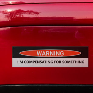 Funny Car I'm Compensating for Something Bumper Sticker