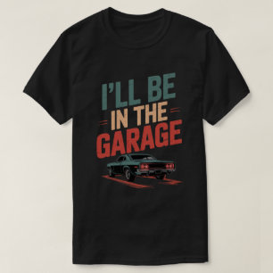 Funny Car Mechanic Dad - I'll Be in The Garage T-Shirt