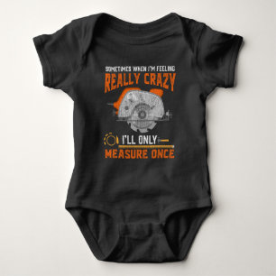 Funny Carpenter Gift Measure Once Crazy Woodworker Baby Bodysuit