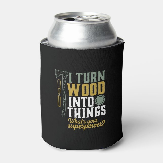 Funny Carpenter Handyman I Turn Wood Into Things Can Cooler (Can Front)