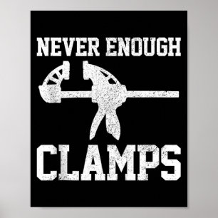 Funny Carpenter - Never Enough Clamps Woodoworking Poster