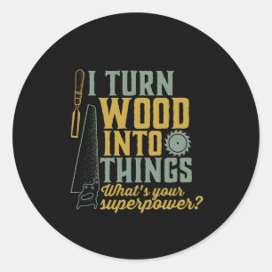 Funny Carpenter Woodworker I Turn Wood Into Things Classic Round Sticker