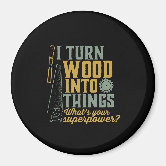 Funny Carpenter Woodworker I Turn Wood Into Things Magnet (Front)