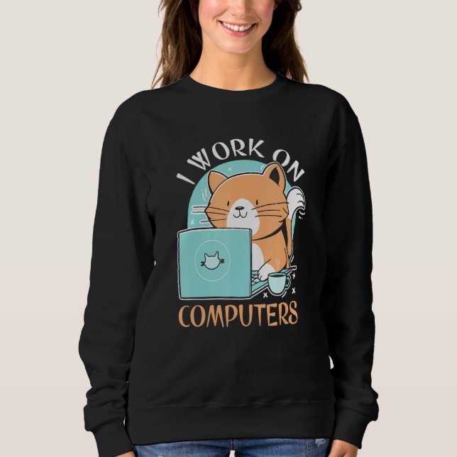 Funny Cat And Computer Laptop Pet Lovers I Work On Sweatshirt (Front)