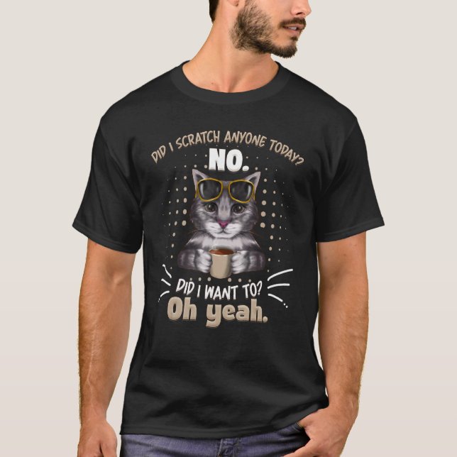 Funny CAT DADDY SHIRT Sarcastic Did I Scratch Anyo (Front)