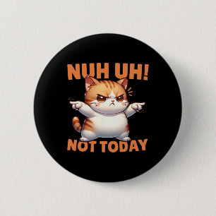 Funny Cat Denial Nuh Uh Not Today Refuse Resist Te 6 Cm Round Badge