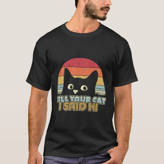 Funny Cat Design Tell Your Cat I Said Hi Retro Sty T-Shirt (Front)