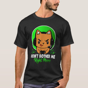 Funny Cat Don t Bother Me Right Meow Cat Video Gam T-Shirt
