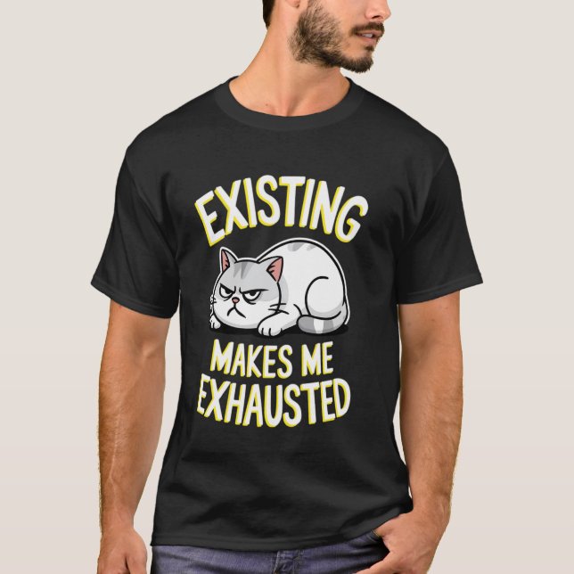 Funny Cat Existing Makes Me Exhausted Sarcastic Gr T-Shirt (Front)