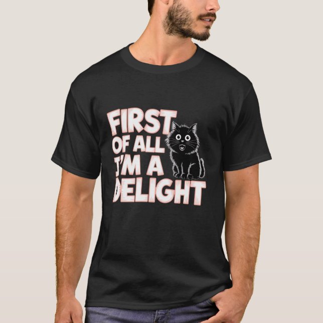 Funny Cat First of All Im A Delight 1 T-Shirt (Front)
