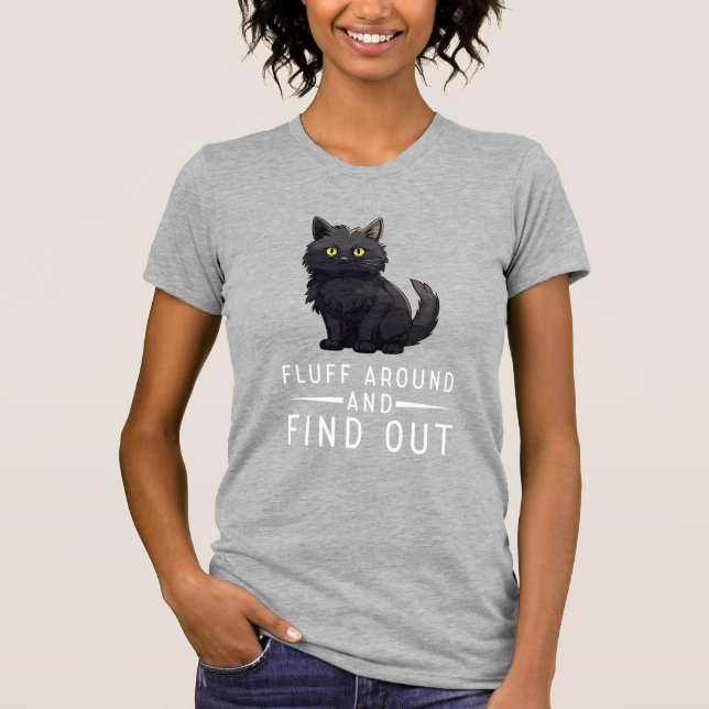 Funny Cat Fluff Around And Find Out Cat Pet Lover T-Shirt (Front)